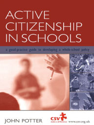 Title: Active Citizenship in Schools: A Good Practice Guide to Developing a Whole School Policy, Author: John Potter