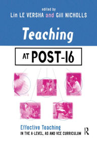 Title: Teaching at Post-16: Effective Teaching in the A-Level, AS and GNVQ Curriculum, Author: Lin Le Versha