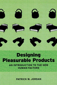 Title: Designing Pleasurable Products: An Introduction to the New Human Factors, Author: Patrick W. Jordan