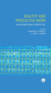 Title: Healthy and Productive Work: An International Perspective, Author: Lawrence R. Murphy
