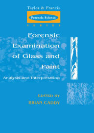 Title: Forensic Examination of Glass and Paint: Analysis and Interpretation, Author: Brian Caddy