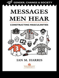 Title: Messages Men Hear: Constructing Masculinities, Author: Ian M. Harris