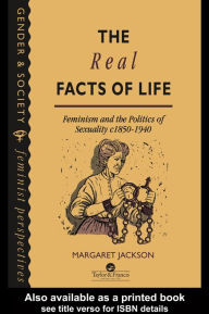 Title: The Real Facts Of Life: Feminism And The Politics Of Sexuality C1850-1940, Author: Margaret Jackson