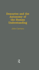 Title: Descartes & the Autonomy of the Human Understanding, Author: John Carriero