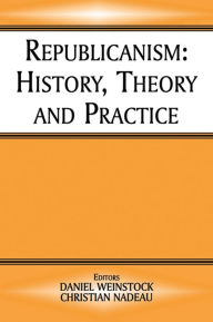 Title: Republicanism: History, Theory, Practice, Author: Christian Nadeau