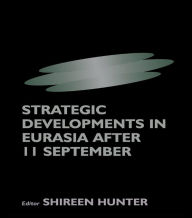 Title: Strategic Developments in Eurasia After 11 September, Author: Shireen Hunter