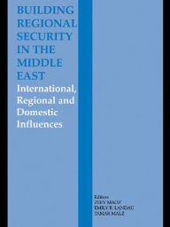 Title: Building Regional Security in the Middle East: Domestic, Regional and International Influences, Author: Emily B. Landau