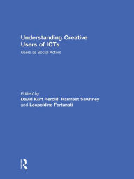 Title: Understanding Creative Users of ICTs: Users as Social Actors, Author: David Kurt Herold