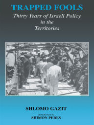 Title: Trapped Fools: Thirty Years of Israeli Policy in the Territories, Author: Shlomo Gazit