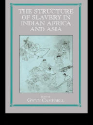 Title: Structure of Slavery in Indian Ocean Africa and Asia, Author: Gwyn Campbell