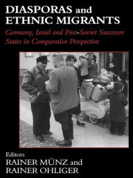 Title: Diasporas and Ethnic Migrants: Germany, Israel and Russia in Comparative Perspective, Author: Rainer Munz