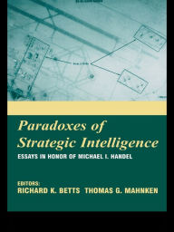 Title: Paradoxes of Strategic Intelligence: Essays in Honor of Michael I. Handel, Author: Richard K. Betts