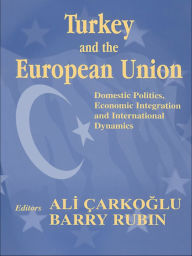 Title: Turkey and the European Union: Domestic Politics, Economic Integration and International Dynamics, Author: Ali Carkoglu