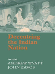 Title: Decentring the Indian Nation, Author: Andrew Wyatt