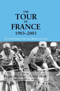 Title: The Tour De France, 1903-2003: A Century of Sporting Structures, Meanings and Values, Author: Hugh Dauncey