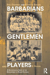 Title: Barbarians, Gentlemen and Players: A Sociological Study of the Development of Rugby Football, Author: Kenneth Sheard