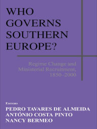 Title: Who Governs Southern Europe?: Regime Change and Ministerial Recruitment, 1850-2000, Author: Pedro Tavares de Almeida