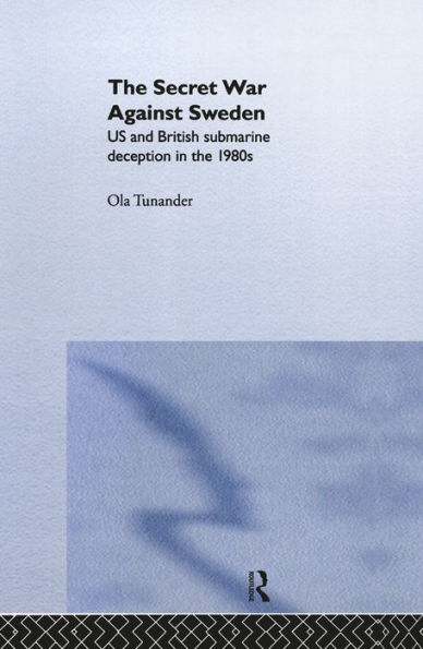The Secret War Against Sweden: US and British Submarine Deception in the 1980s