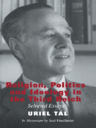 Title: Religion, Politics and Ideology in the Third Reich: Selected Essays, Author: Uriel Tal