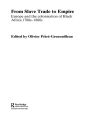 From Slave Trade to Empire: European Colonisation of Black Africa 1780s-1880s