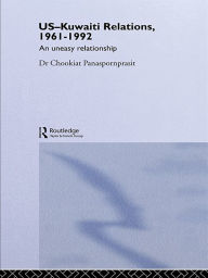 Title: US-Kuwaiti Relations, 1961-1992: An Uneasy Relationship, Author: Chookiat Panaspornprasit