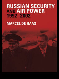 Title: Russian Security and Air Power, 1992-2002, Author: Marcel De Haas