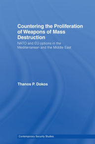 Title: Countering the Proliferation of Weapons of Mass Destruction: NATO and EU Options in the Mediterranean and the Middle East, Author: Thanos P. Dokos