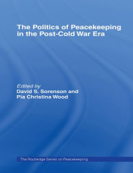 Title: The Politics of Peacekeeping in the Post-Cold War Era, Author: David S. Sorenson