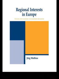 Title: Regional Interests and Regional Actors: Wales and Saxony as Modern Regions in Europe, Author: Jörg Mathias