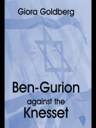 Title: Ben-Gurion Against the Knesset, Author: Giora Goldberg