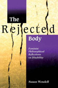 Title: The Rejected Body: Feminist Philosophical Reflections on Disability, Author: Susan Wendell