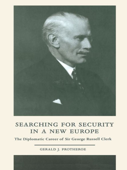 Searching for Security in a New Europe: The Diplomatic Career of Sir George Russell Clerk