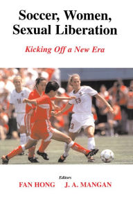 Title: Soccer, Women, Sexual Liberation: Kicking off a New Era, Author: Fan Hong