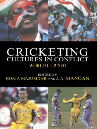 Title: Cricketing Cultures in Conflict: Cricketing World Cup 2003, Author: Boria Majumdar