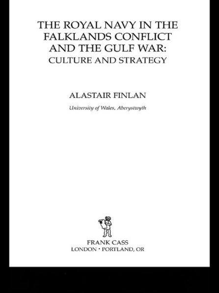 The Royal Navy in the Falklands Conflict and the Gulf War: Culture and Strategy