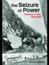 Title: The Seizure of Power: Fascism in Italy, 1919-1929, Author: Professor Adrian Lyttelton