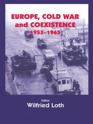 Title: Europe, Cold War and Coexistence, 1955-1965, Author: WILFRED LOTH