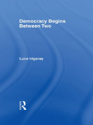 Title: Democracy Begins Between Two, Author: Luce Irigaray