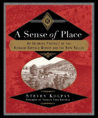 Title: A Sense of Place: An Intimate Portrait of the Niebaum-Coppola Winery and the Napa Valley, Author: Steven Kolpan
