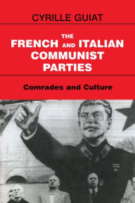 Title: The French and Italian Communist Parties: Comrades and Culture, Author: Cyrille Guiat