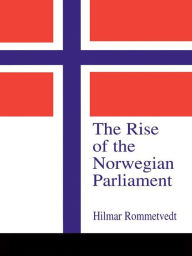 Title: The Rise of the Norwegian Parliament: Studies in Norwegian Parliamentary Government, Author: Hilmar Rommetvedt