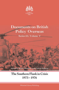 Title: The Southern Flank in Crisis, 1973-1976: Series III, Volume V: Documents on British Policy Overseas, Author: Keith Hamilton