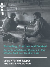 Title: Technology, Tradition and Survival: Aspects of Material Culture in the Middle East and Central Asia, Author: Richard Tapper