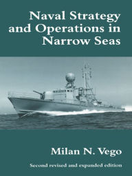 Title: Naval Strategy and Operations in Narrow Seas, Author: Milan N. Vego