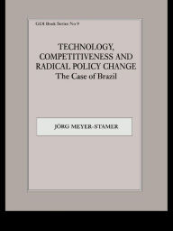 Title: Technology, Competitiveness and Radical Policy Change: The Case of Brazil, Author: J?rg Meyer-Stamer