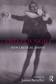 Title: Twelfth Night: New Critical Essays, Author: James Schiffer