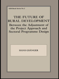 Title: The Future of Rural Development: Between the Adjustment of the Project Approach and Sectoral Programme Desig, Author: Hans Gsanger