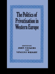 Title: The Politics of Privatisation in Western Europe, Author: John Vickers