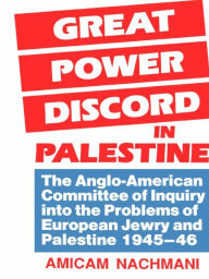 Title: Great Power Discord in Palestine: The Anglo-American Committee of Inquiry into the Problems of European Jewry and Palestine 1945-46, Author: Amikam Nachmani