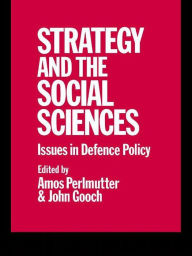 Title: Strategy and the Social Sciences: Issues in Defence Policy, Author: John Gooch